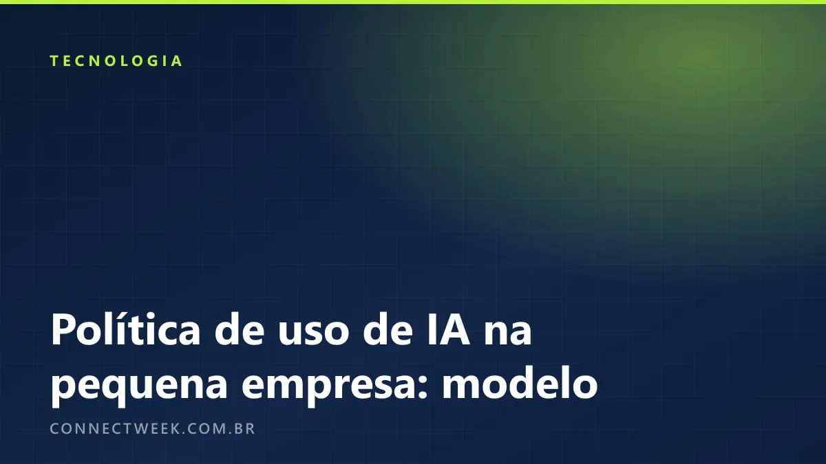 Política de uso de IA para pequena empresa: modelo editável e as sete decisões antes de liberar o uso