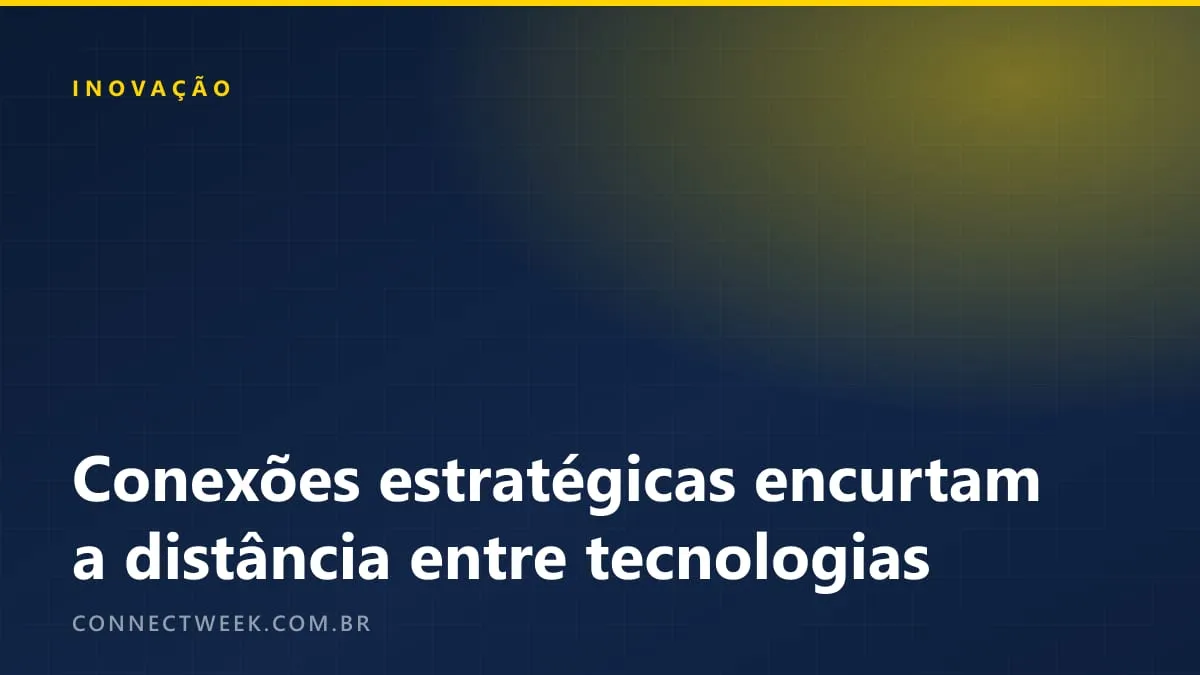 Conexões estratégicas encurtam a distância entre tecnologias